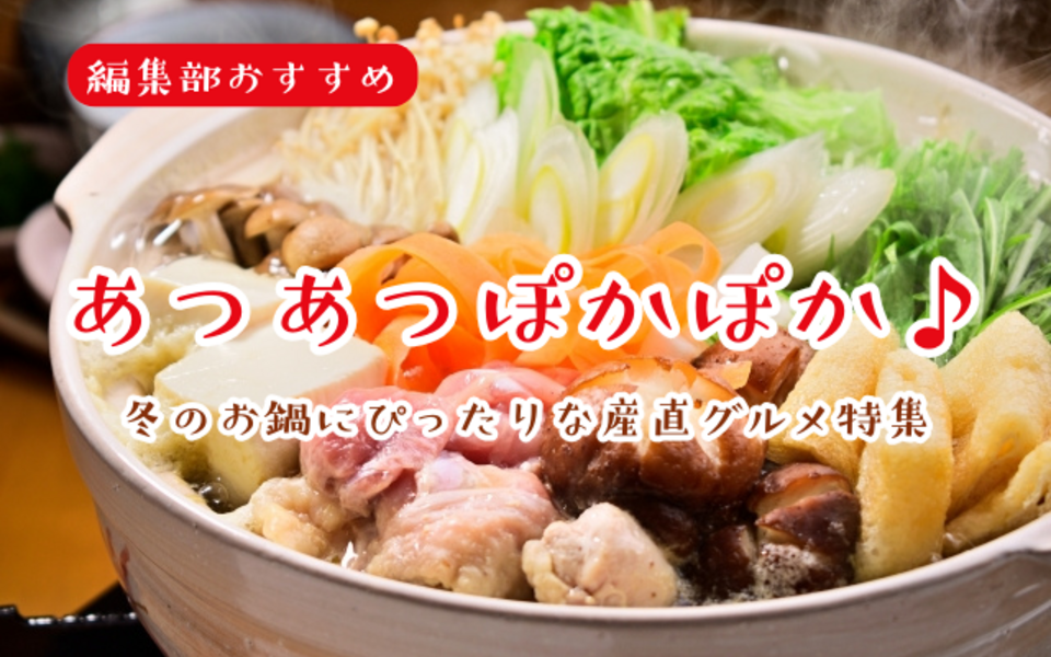 冬こそ鍋！いつもの鍋をワンランクアップする、編集部おすすめ産直グルメ特集