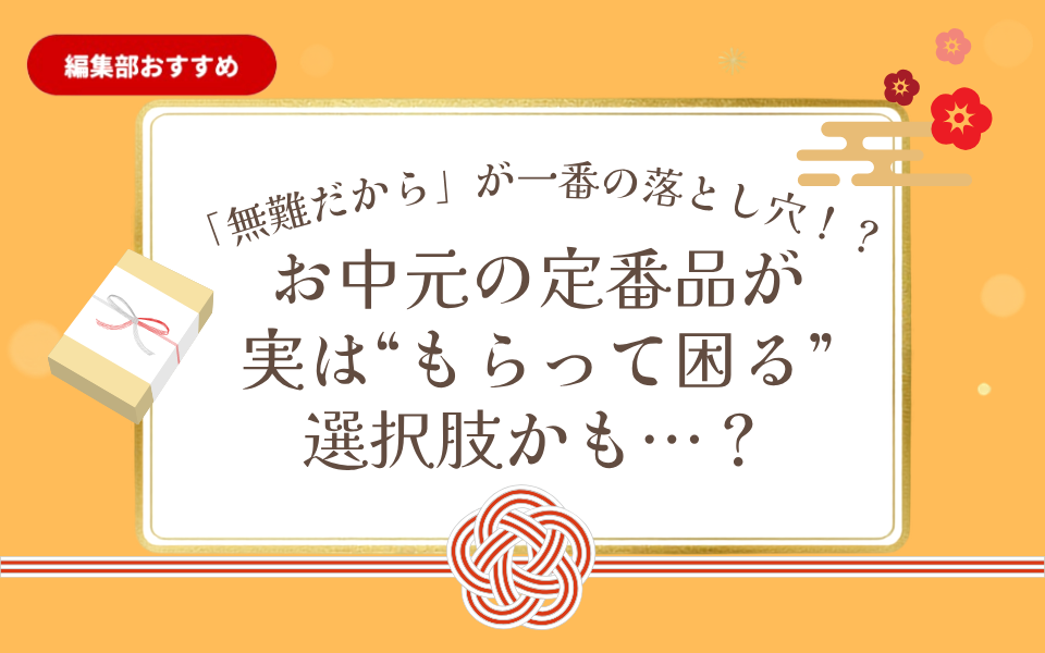 「無難だから」が一番の落とし穴！？お中元の定番品が実は“もらって困る”理由
