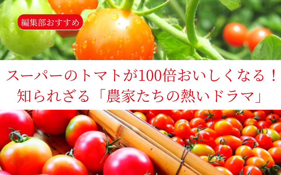 スーパーのトマトが100倍おいしくなる！知られざる「農家たちの熱いドラマ」